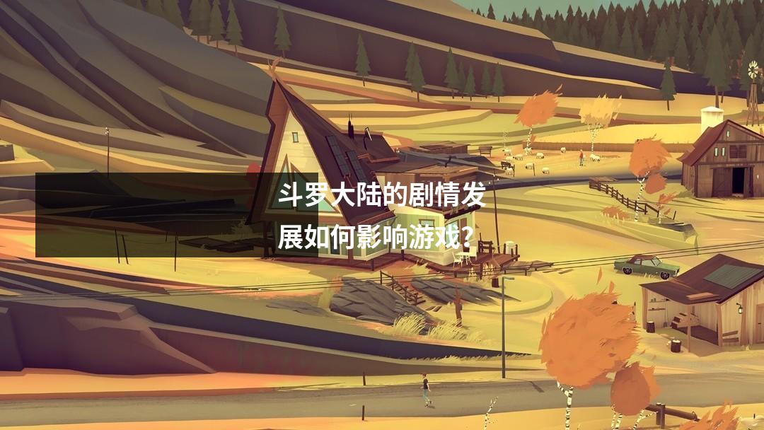 斗罗大陆的剧情发展如何影响游戏？