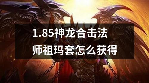 1.85神龙合击法师祖玛套怎么获得