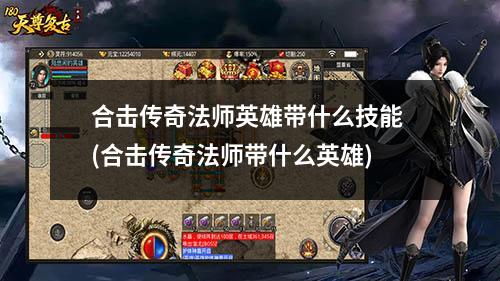 合击传奇法师英雄带什么技能 (合击传奇法师带什么英雄)