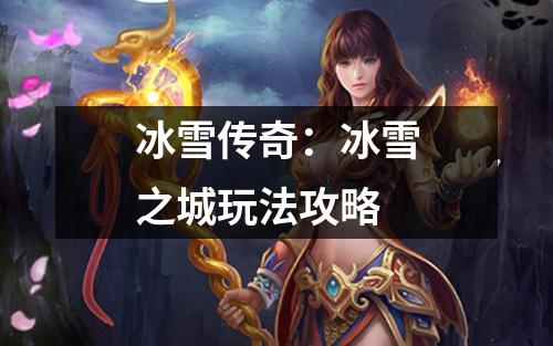 冰雪传奇：冰雪之城玩法攻略