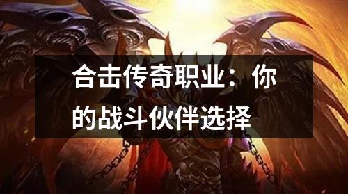 合击传奇职业：你的战斗伙伴选择