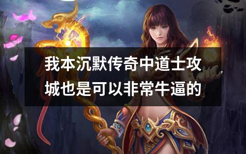 我本沉默传奇中道士攻城也是可以非常牛逼的