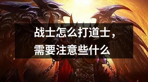 战士怎么打道士，需要注意些什么